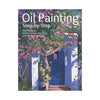 Oil Painting Step-by-Step by Noel Gregory, James Horton, Roy Lang and Michael Sanders